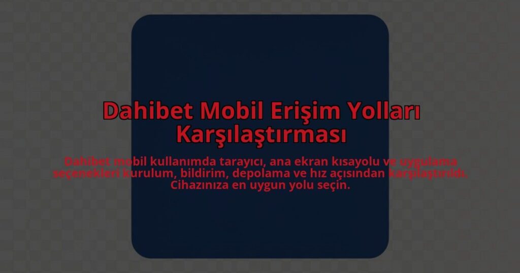 Dahibet-Mobil-Erisim-Yollari-Karsilastirmasi-overlay-1785084126.jpg