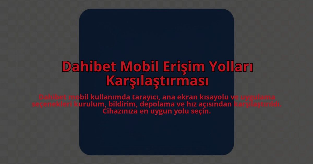 Dahibet-Mobil-Erisim-Yollari-Karsilastirmasi-overlay-1785084126.jpg
